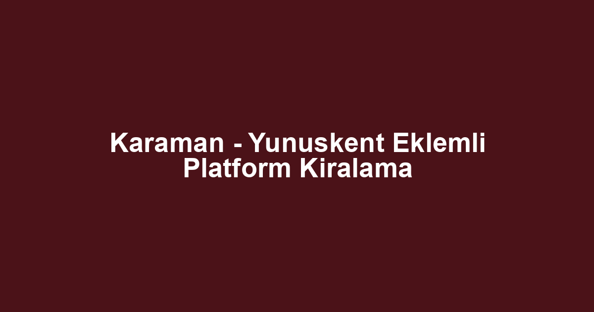 Karaman - Yunuskent Eklemli Platform Kiralama