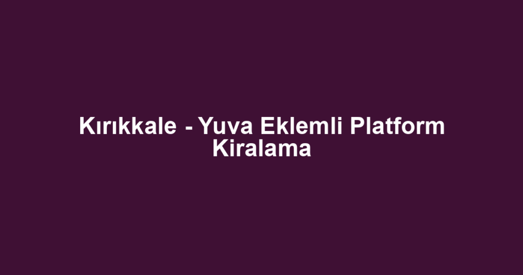 Kırıkkale - Yuva Eklemli Platform Kiralama