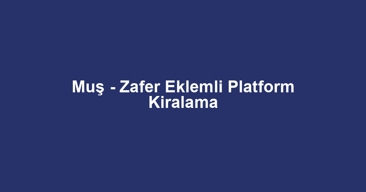 Muş - Zafer Eklemli Platform Kiralama