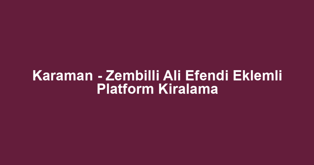 Karaman - Zembilli Ali Efendi Eklemli Platform Kiralama