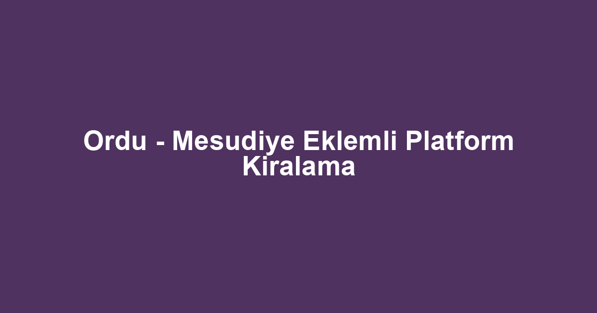 Ordu - Mesudiye Eklemli Platform Kiralama
