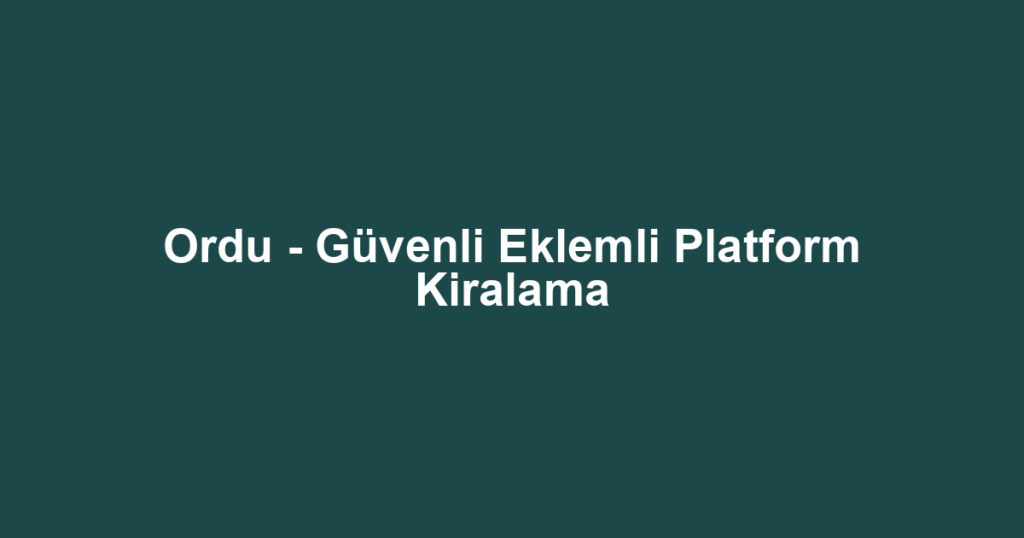 Ordu - Güvenli Eklemli Platform Kiralama