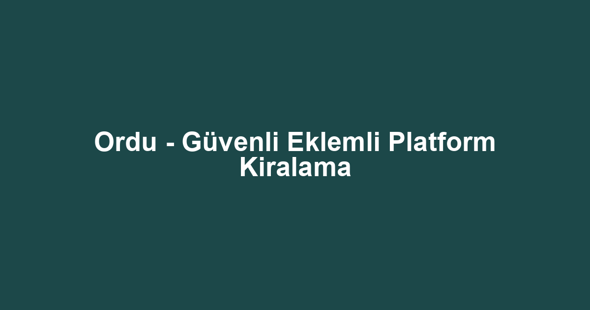 Ordu - Güvenli Eklemli Platform Kiralama