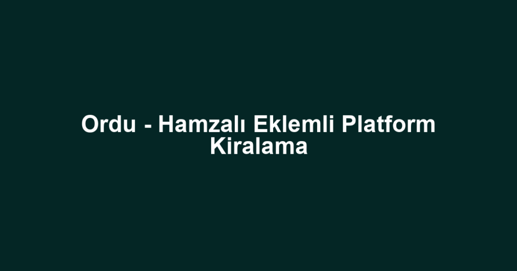Ordu - Hamzalı Eklemli Platform Kiralama