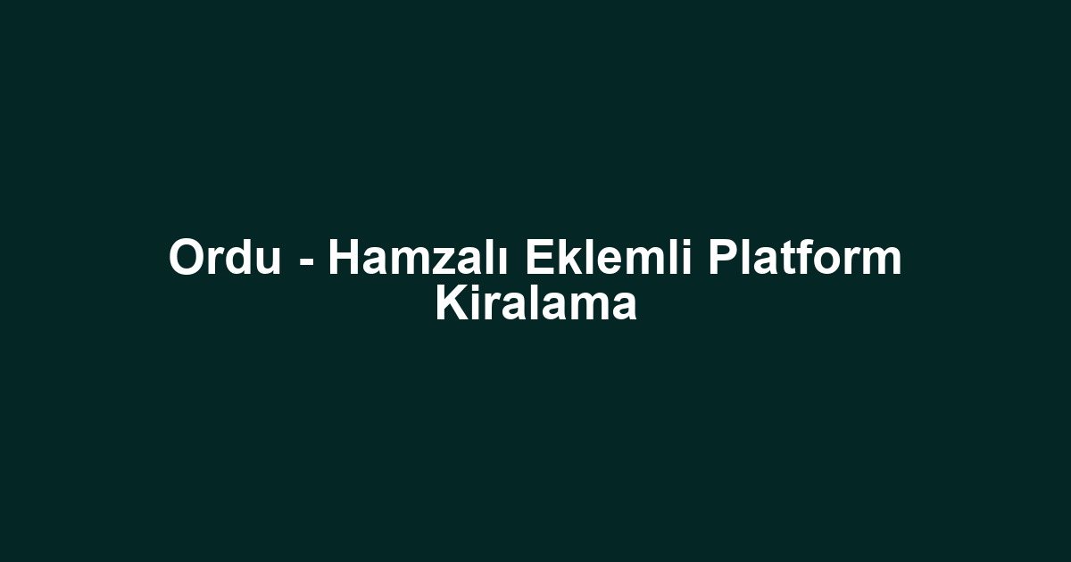 Ordu - Hamzalı Eklemli Platform Kiralama