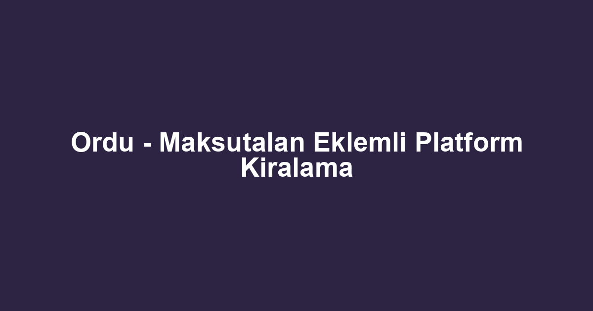 Ordu - Maksutalan Eklemli Platform Kiralama