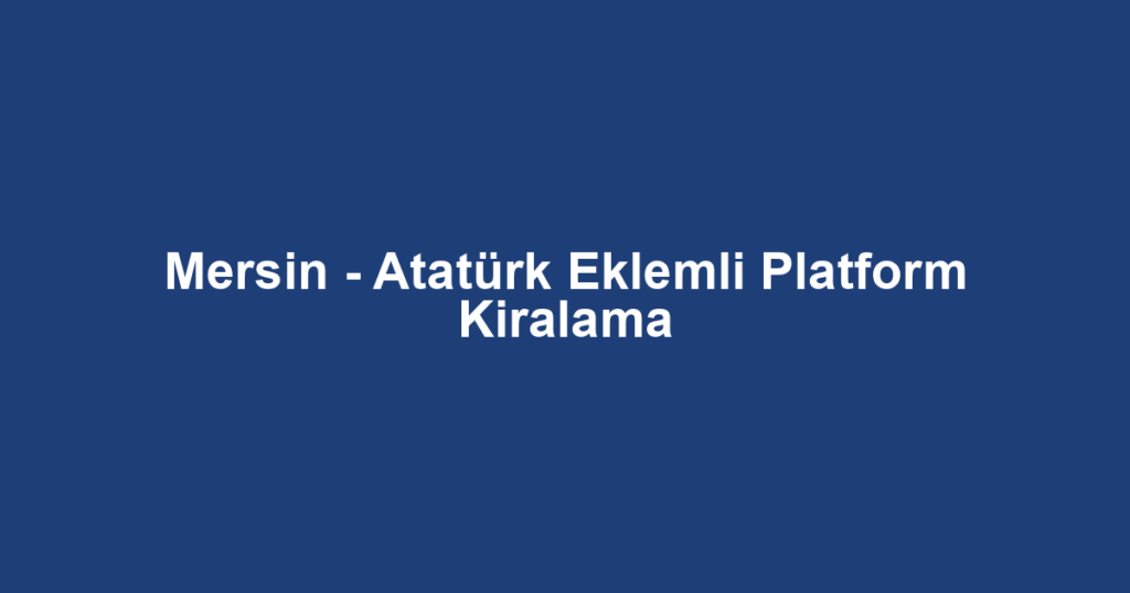 Mersin - Atatürk Eklemli Platform Kiralama