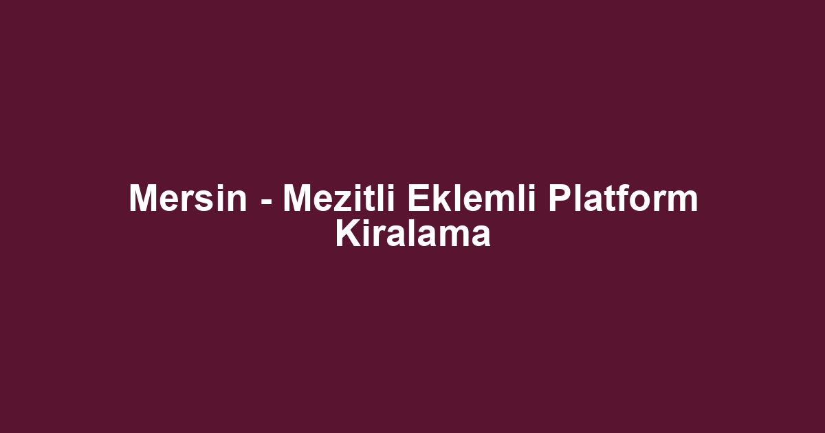 Mersin - Mezitli Eklemli Platform Kiralama