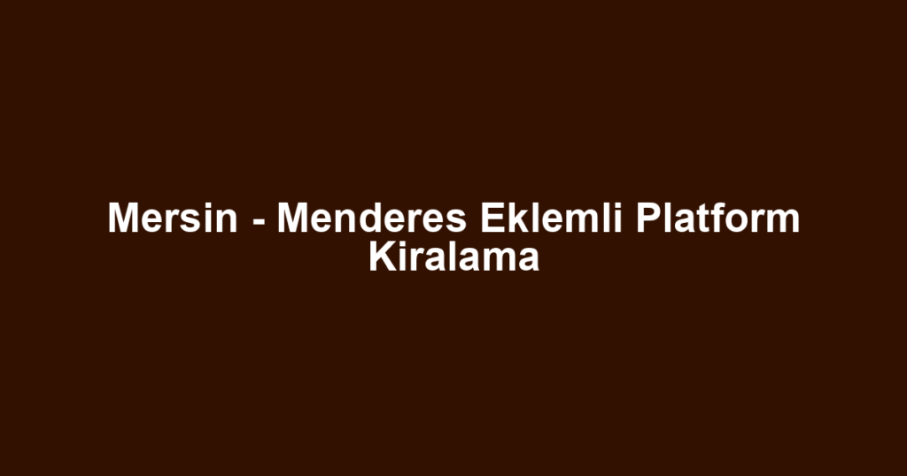 Mersin - Menderes Eklemli Platform Kiralama