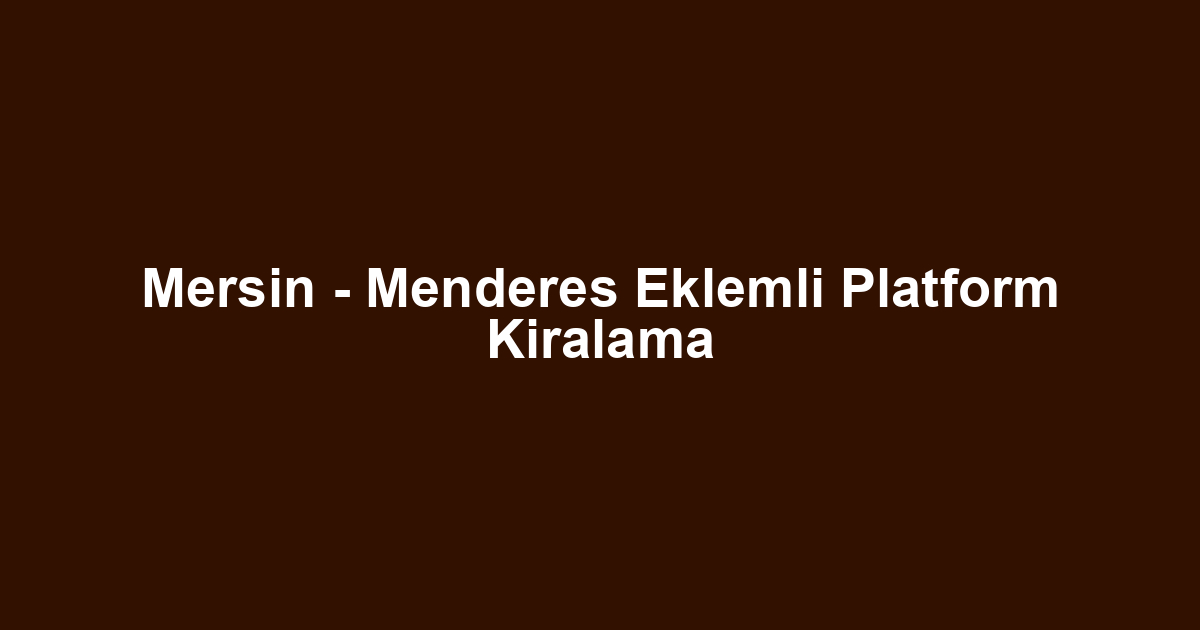 Mersin - Menderes Eklemli Platform Kiralama