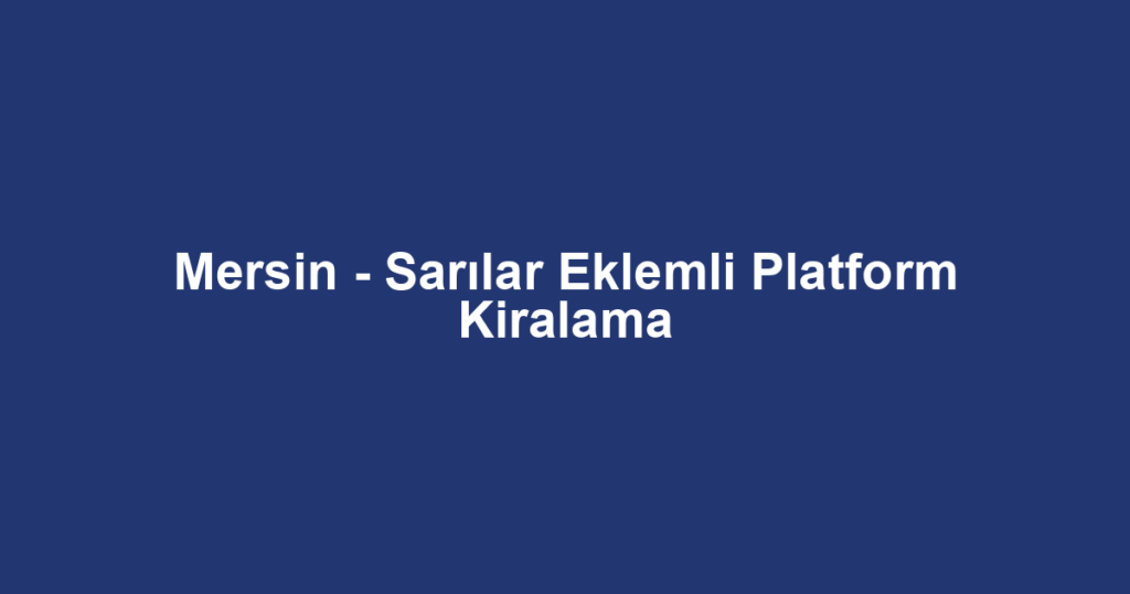 Mersin - Sarılar Eklemli Platform Kiralama