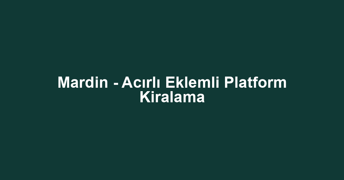 Mardin - Acırlı Eklemli Platform Kiralama