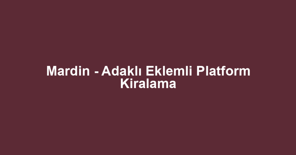 Mardin - Adaklı Eklemli Platform Kiralama