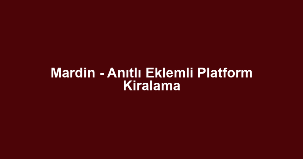 Mardin - Anıtlı Eklemli Platform Kiralama