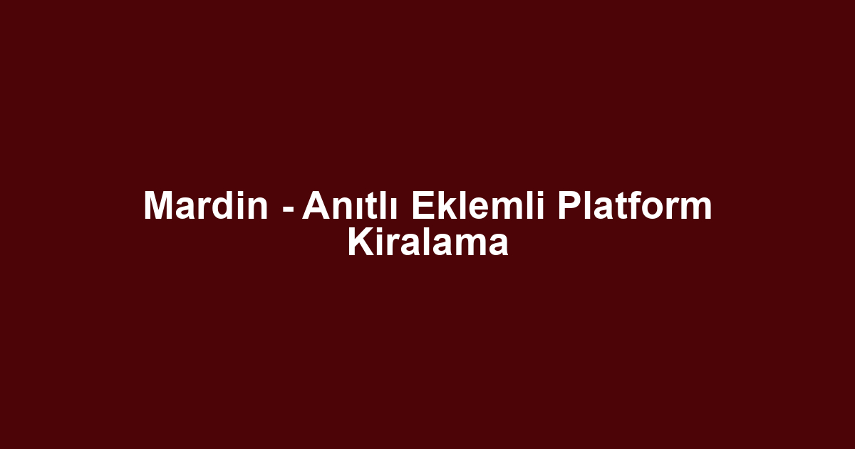 Mardin - Anıtlı Eklemli Platform Kiralama
