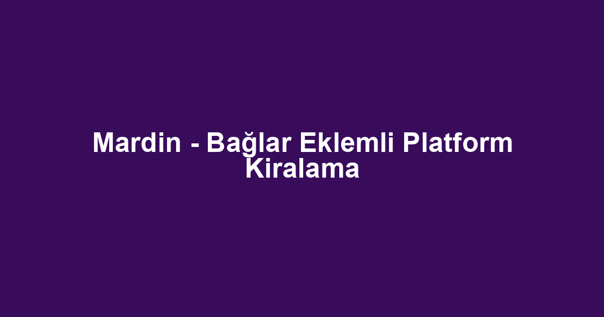 Mardin - Bağlar Eklemli Platform Kiralama