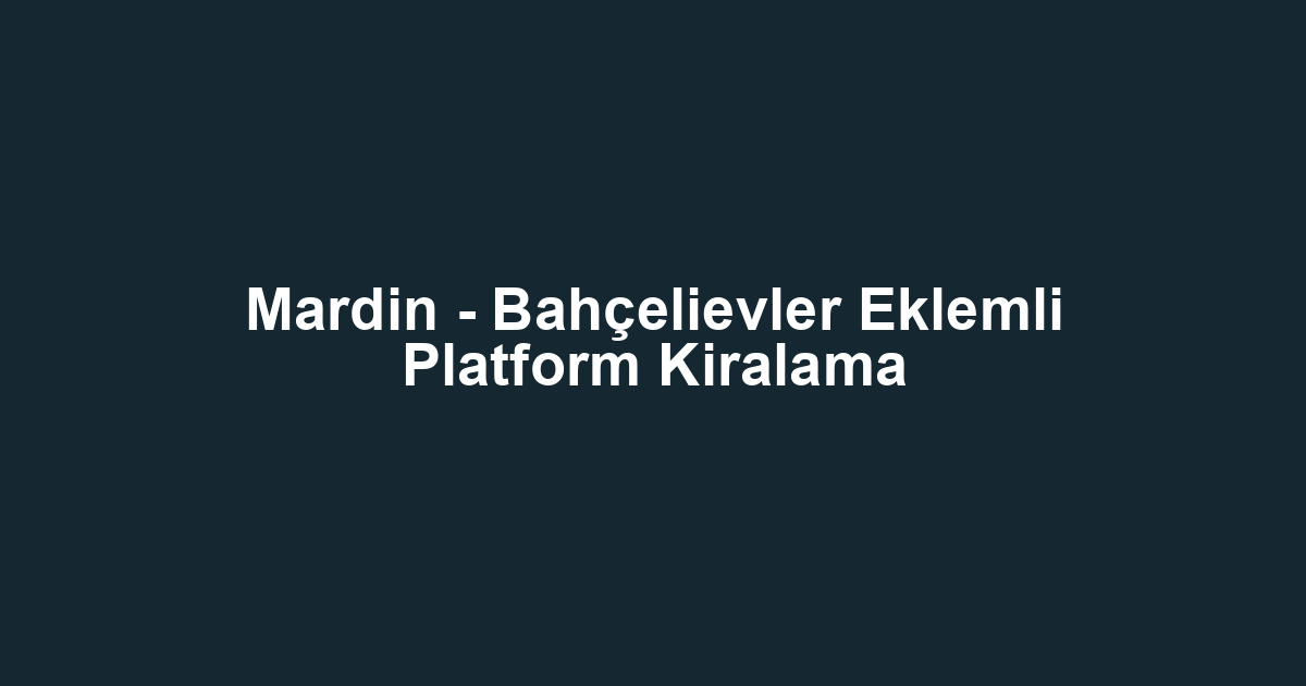 Mardin - Bahçelievler Eklemli Platform Kiralama