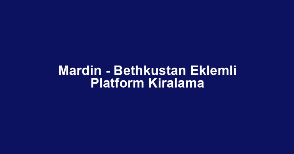 Mardin - Bethkustan Eklemli Platform Kiralama