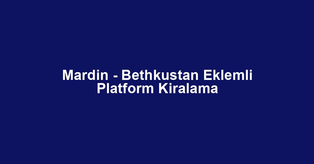 Mardin - Bethkustan Eklemli Platform Kiralama