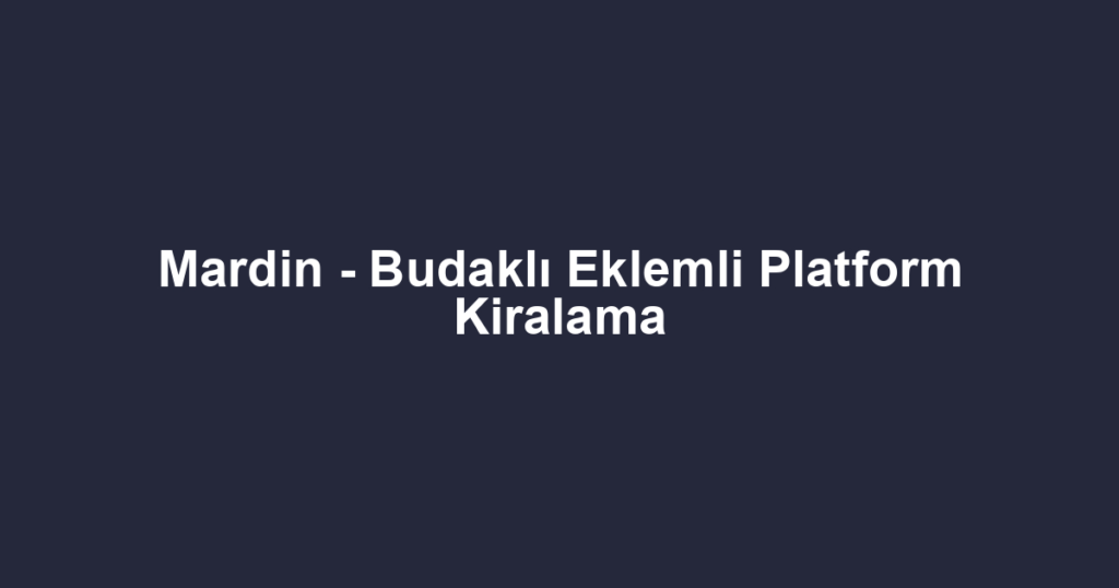 Mardin - Budaklı Eklemli Platform Kiralama