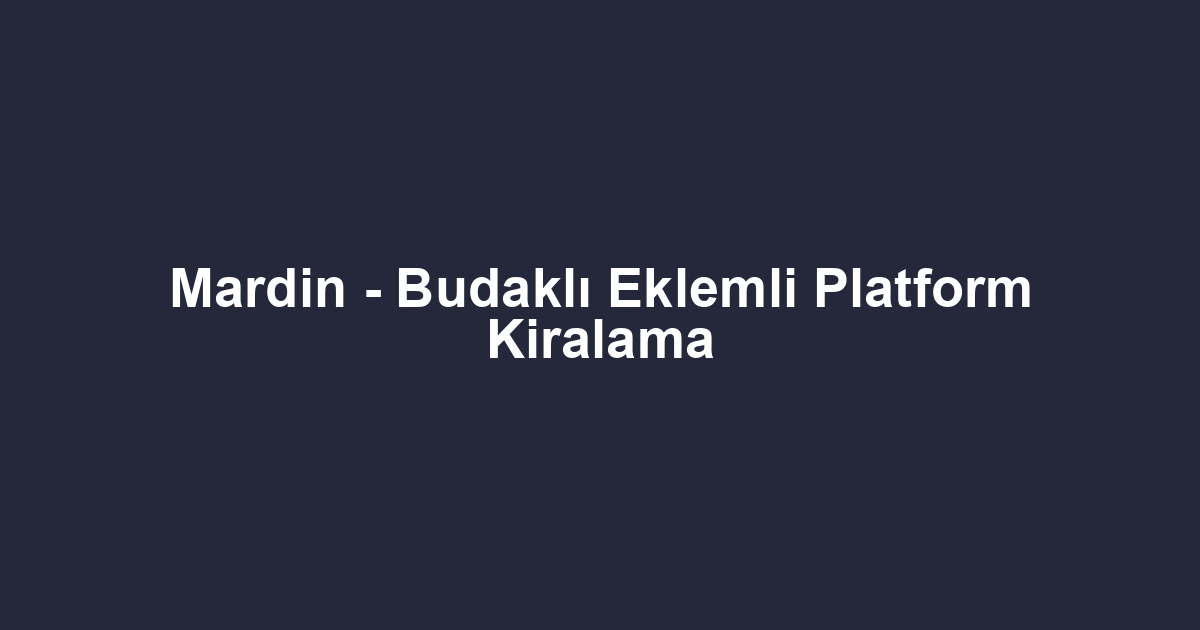 Mardin - Budaklı Eklemli Platform Kiralama