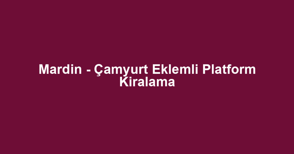 Mardin - Çamyurt Eklemli Platform Kiralama