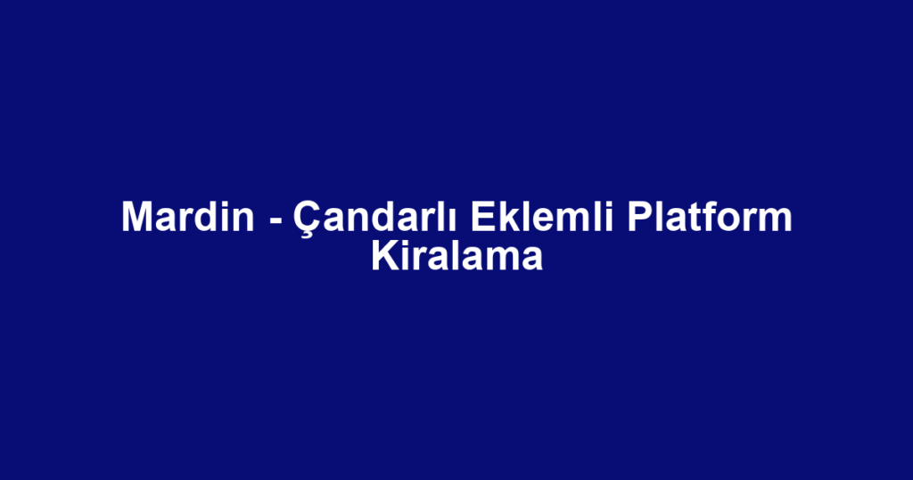 Mardin - Çandarlı Eklemli Platform Kiralama