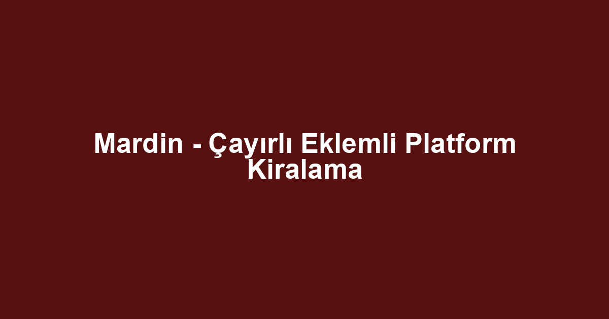 Mardin - Çayırlı Eklemli Platform Kiralama