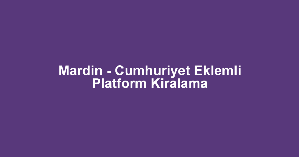 Mardin - Cumhuriyet Eklemli Platform Kiralama