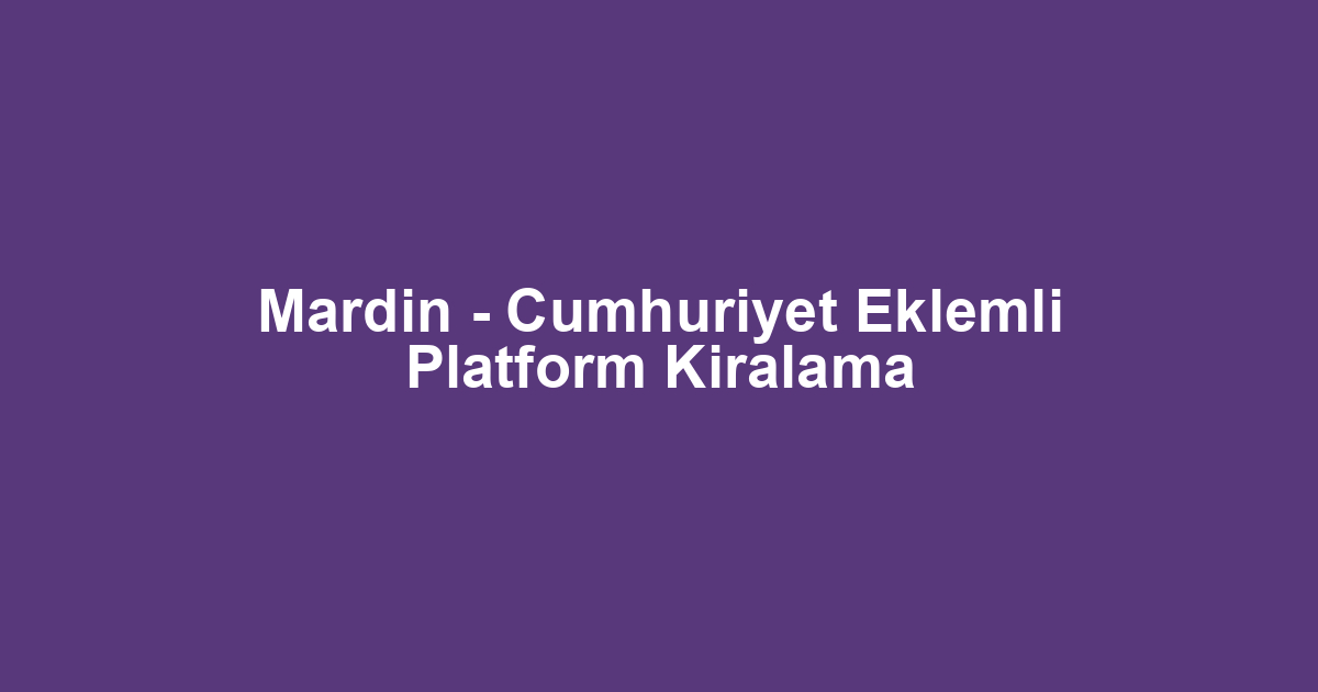 Mardin - Cumhuriyet Eklemli Platform Kiralama