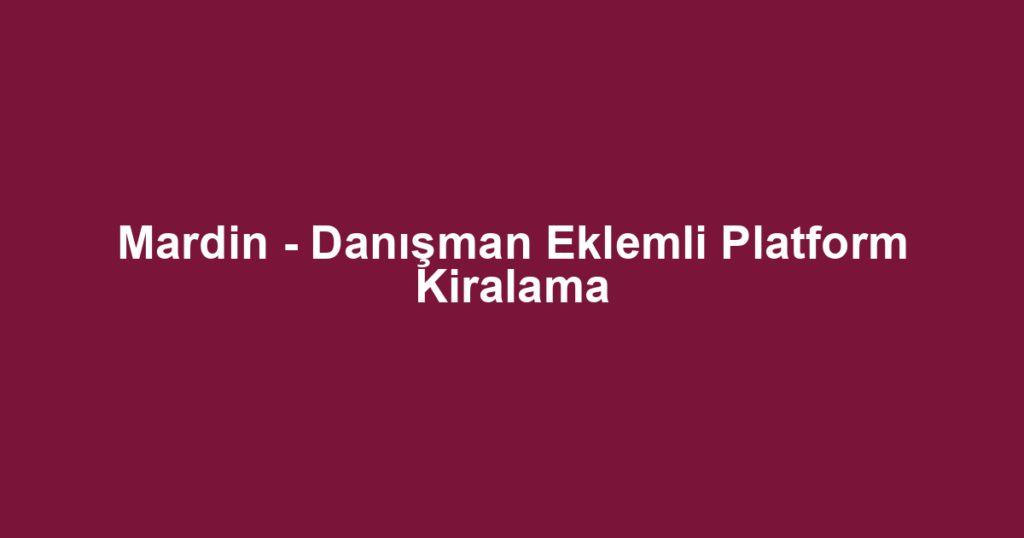 Mardin - Danışman Eklemli Platform Kiralama