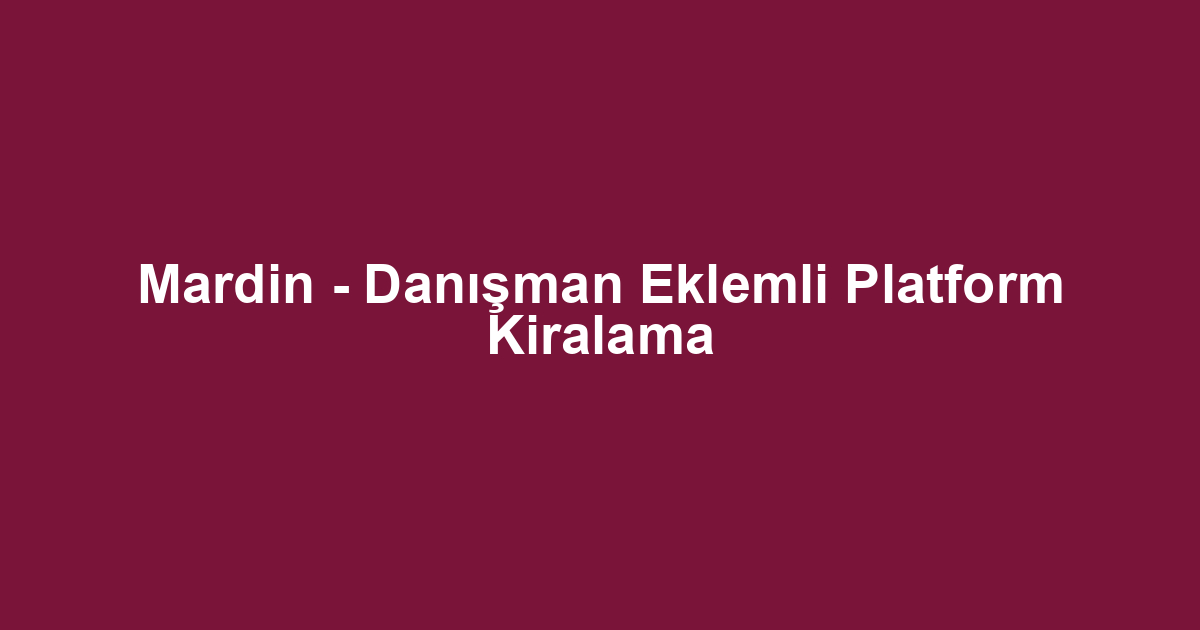 Mardin - Danışman Eklemli Platform Kiralama