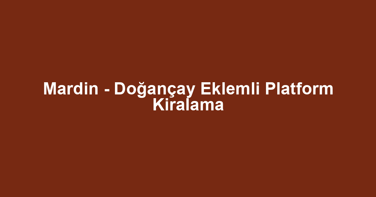 Mardin - Doğançay Eklemli Platform Kiralama