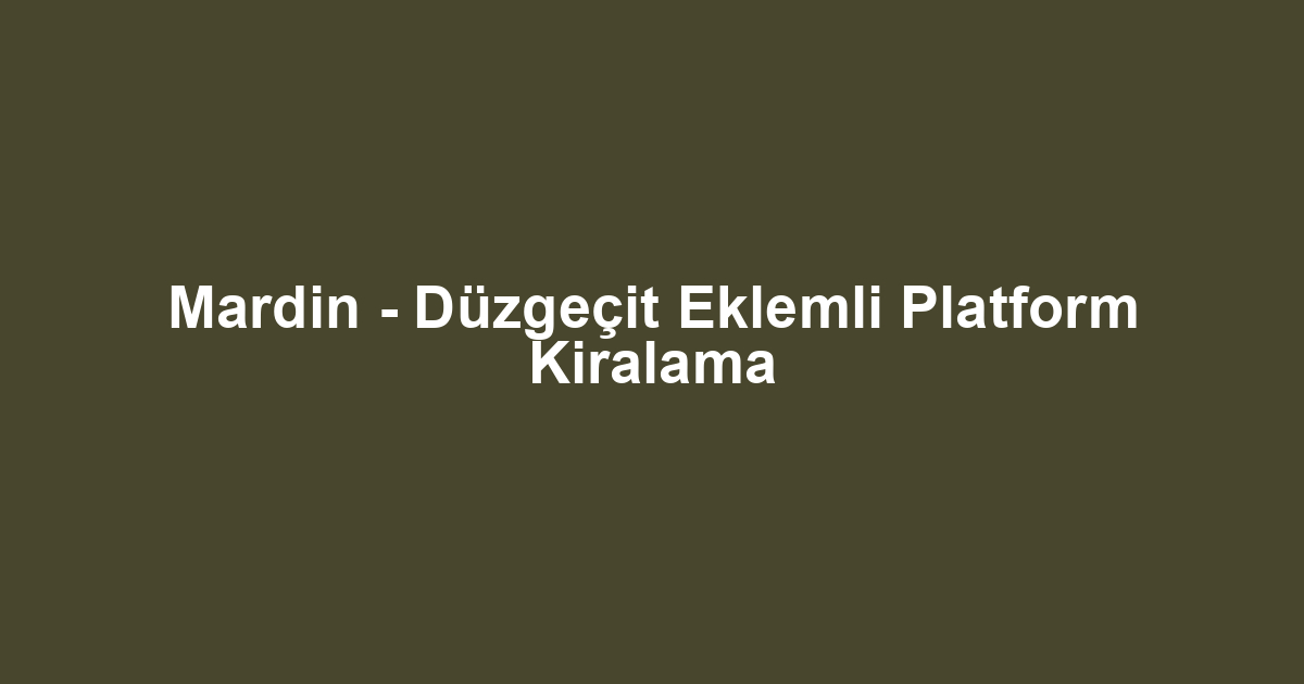 Mardin - Düzgeçit Eklemli Platform Kiralama