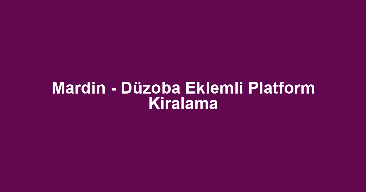 Mardin - Düzoba Eklemli Platform Kiralama
