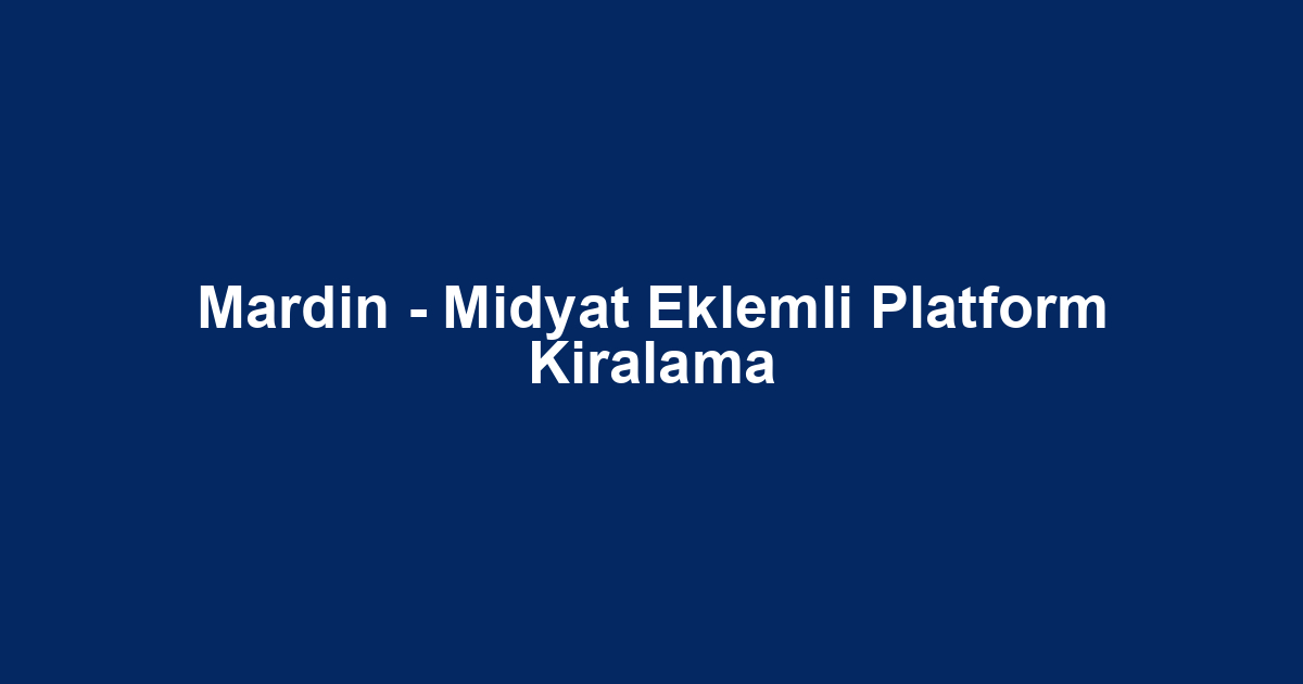 Mardin - Midyat Eklemli Platform Kiralama
