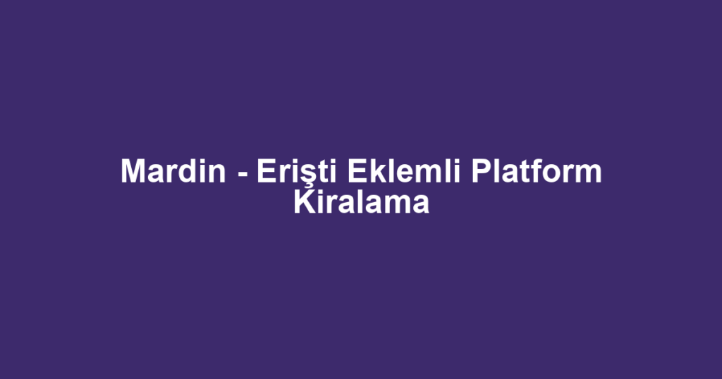 Mardin - Erişti Eklemli Platform Kiralama
