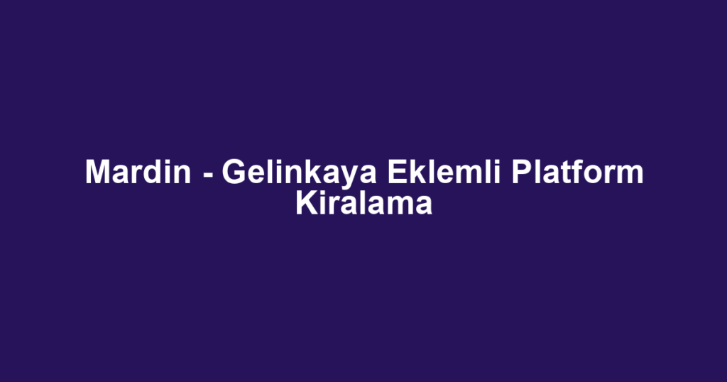 Mardin - Gelinkaya Eklemli Platform Kiralama