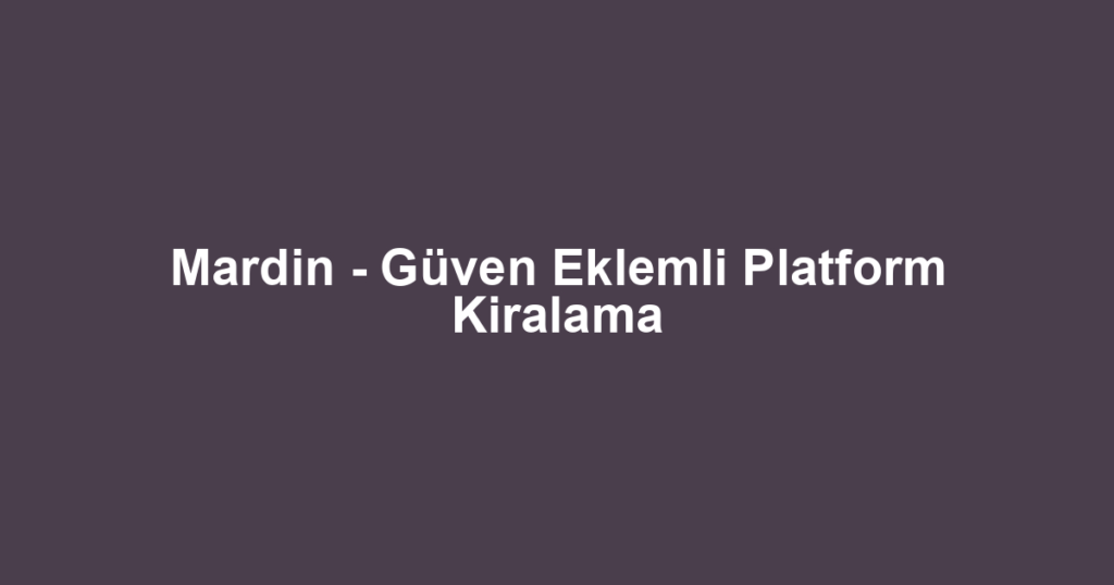 Mardin - Güven Eklemli Platform Kiralama