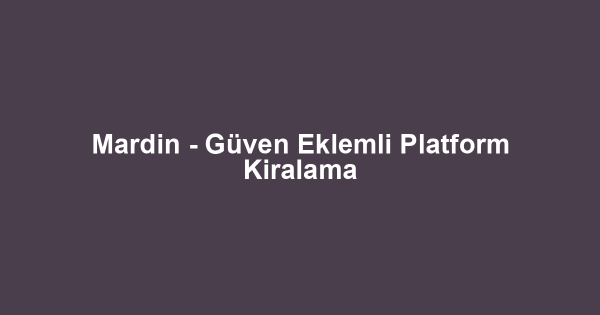 Mardin - Güven Eklemli Platform Kiralama