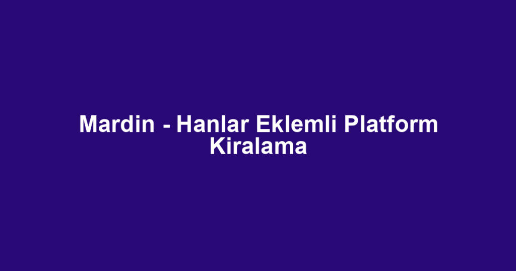 Mardin - Hanlar Eklemli Platform Kiralama
