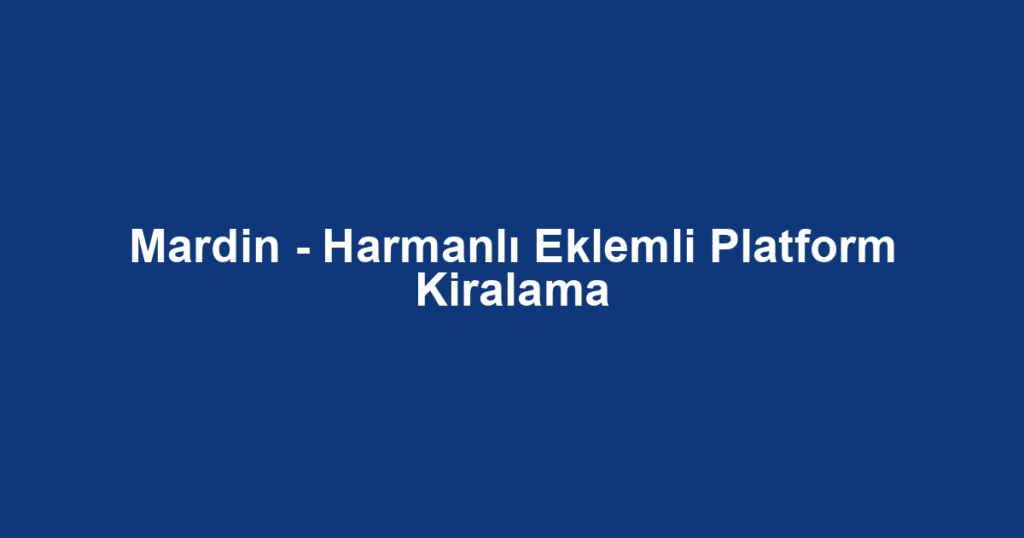Mardin - Harmanlı Eklemli Platform Kiralama