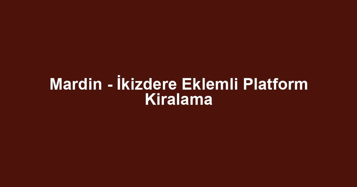 Mardin - İkizdere Eklemli Platform Kiralama
