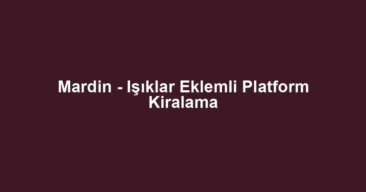 Mardin - Işıklar Eklemli Platform Kiralama