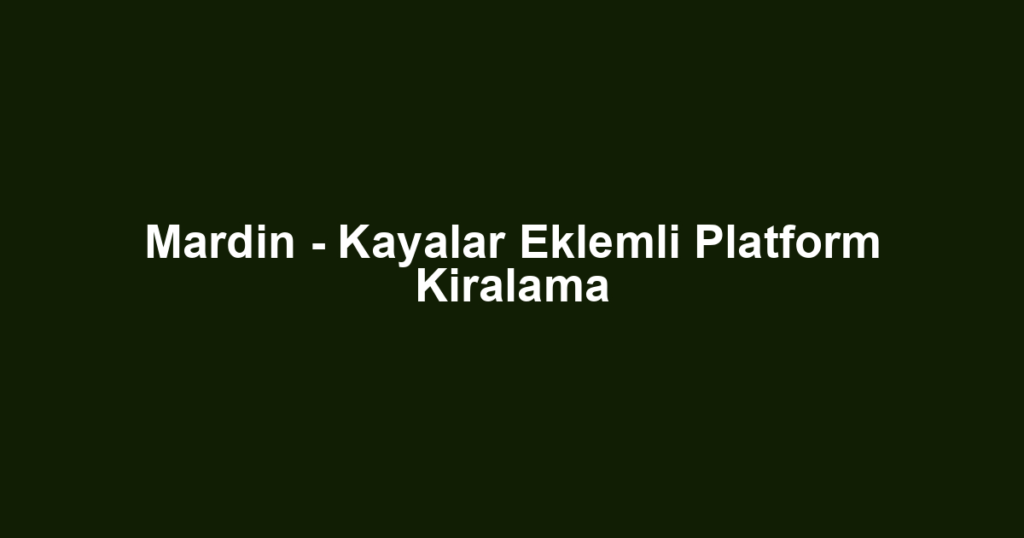 Mardin - Kayalar Eklemli Platform Kiralama