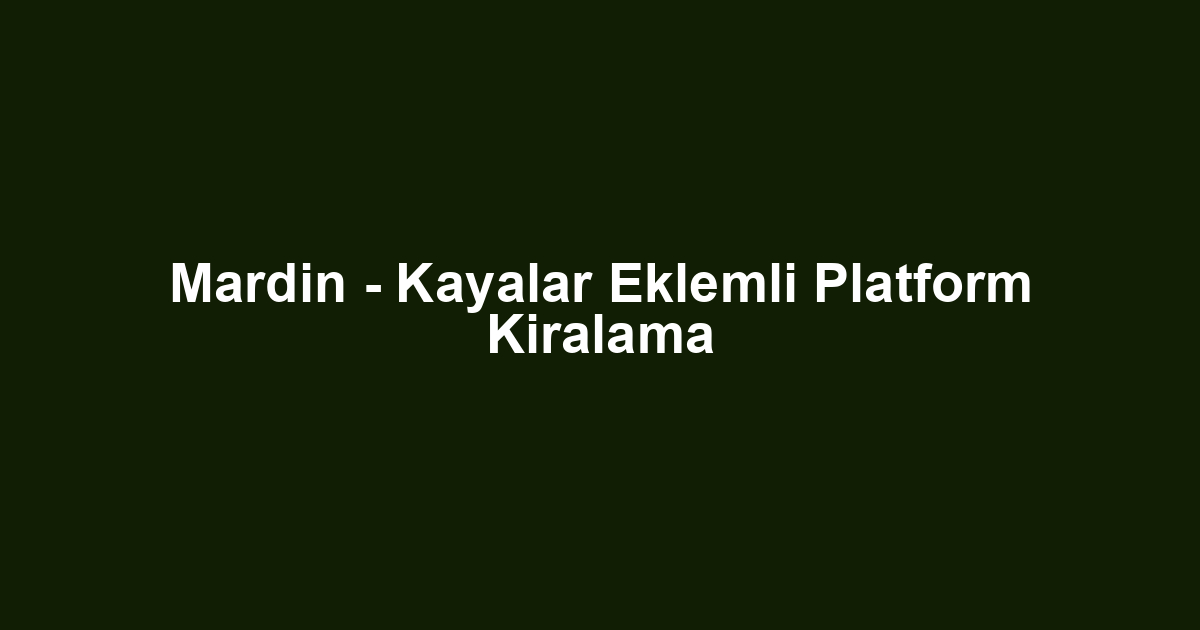 Mardin - Kayalar Eklemli Platform Kiralama