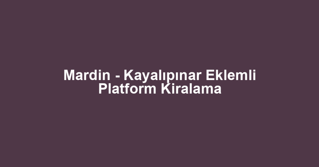 Mardin - Kayalıpınar Eklemli Platform Kiralama