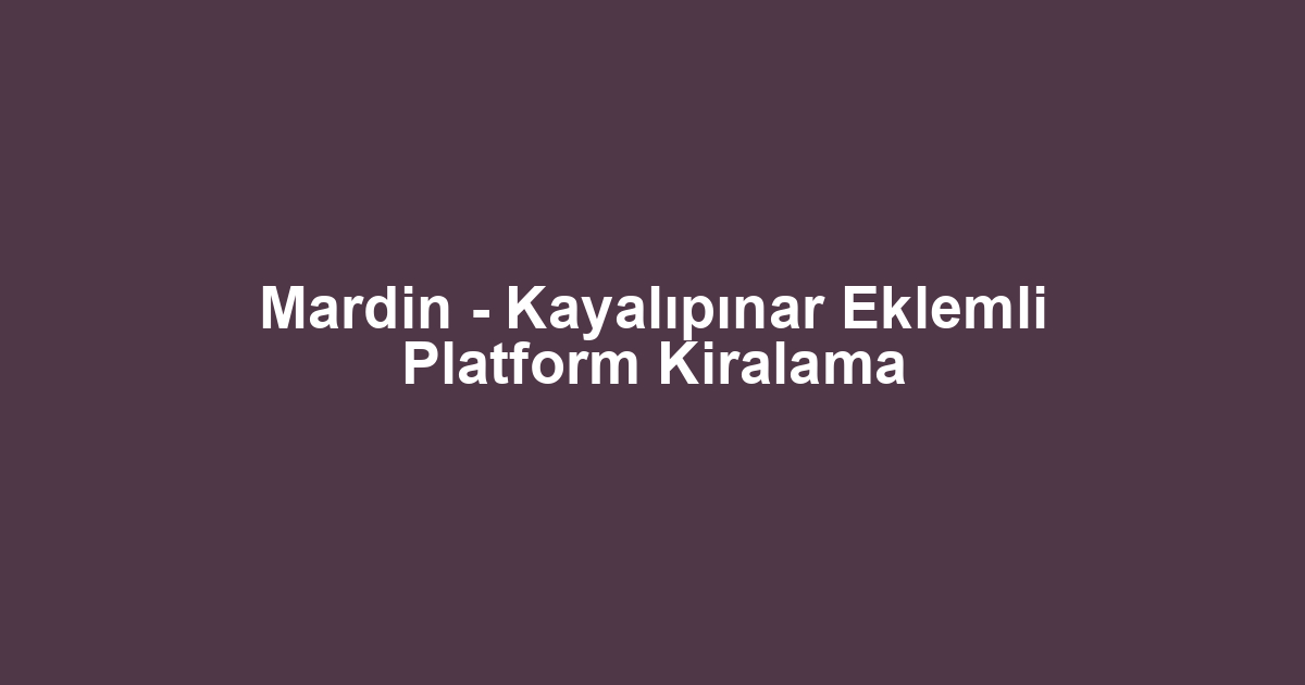 Mardin - Kayalıpınar Eklemli Platform Kiralama