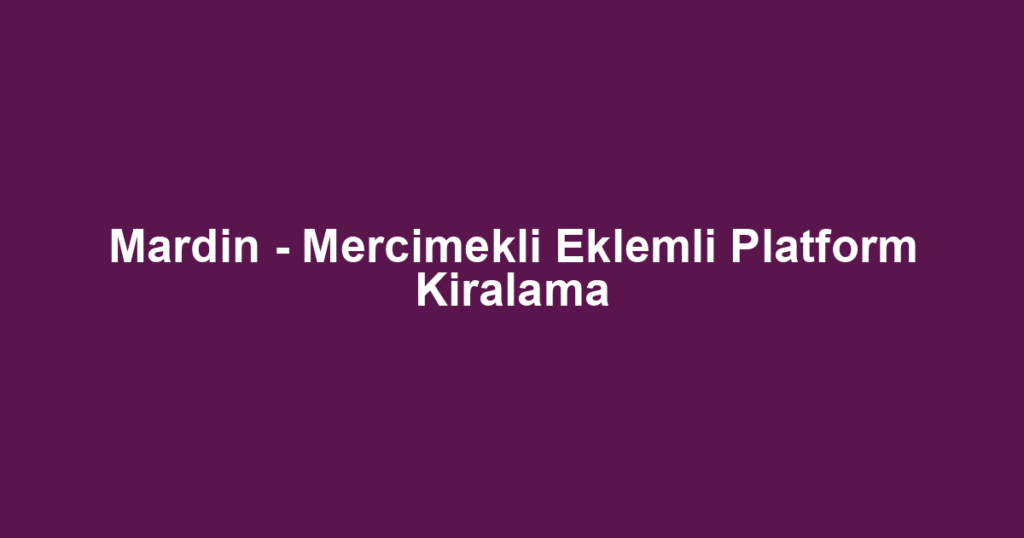 Mardin - Mercimekli Eklemli Platform Kiralama