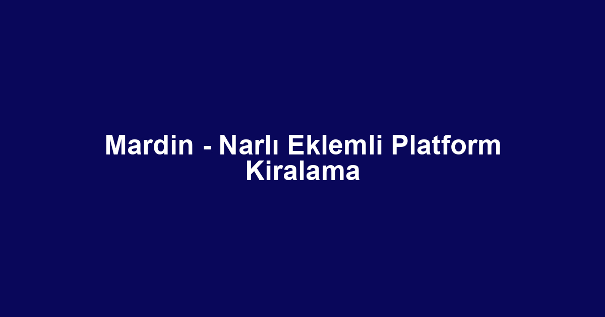 Mardin - Narlı Eklemli Platform Kiralama